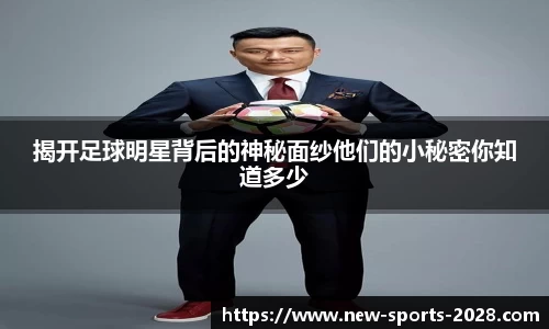 揭开足球明星背后的神秘面纱他们的小秘密你知道多少